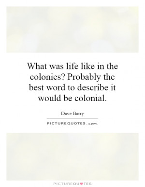... colonies-probably-the-best-word-to-describe-it-would-be-colonial-quote