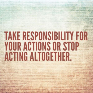Take responsibility for your actions