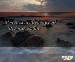 Excited Quotes http://www.famousquotesabout.com/quote/I_m-so ...