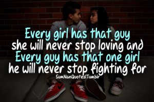 ... guy she will never stop loving and every guy has that one girl he will