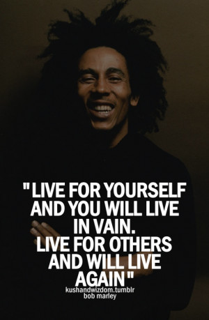 ... and you will live in vain. Live for others and will live again