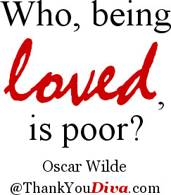 Who, being loved, is poor? Quote by Oscar Wilde (1854-1900), Irish ...