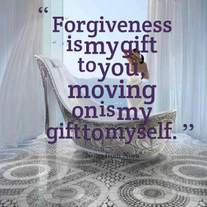 Quotes Picture: forgiveness is my gift to you, moving on is my gift to ...