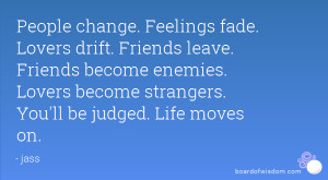 People change. Feelings fade. Lovers drift. Friends leave. Friends ...