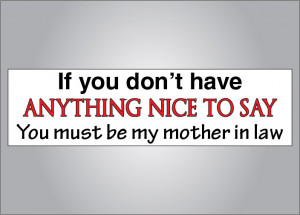 If you don’t have anything nice to say Mother in law bumper sticker