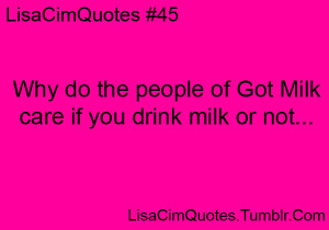 Why do the people of Got Milk care if you drink milk or not…
