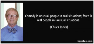 is unusual people in real situations; farce is real people in unusual ...