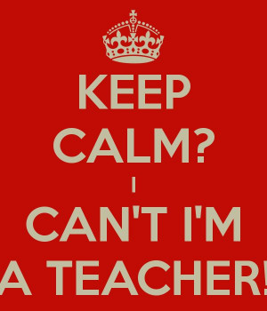 ... but it just makes me happy. KEEP CALM? I CAN'T I'M A TEACHER! **TECHIE