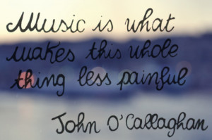 Music is what makes this whole thing less painful.