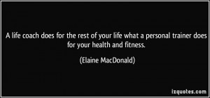 life coach does for the rest of your life what a personal trainer ...