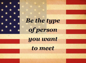 be the kind of person that you want to meet