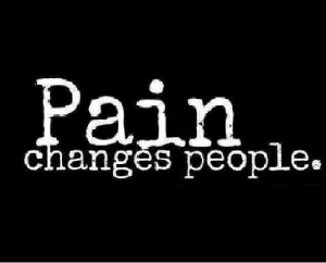 Daily, Pain changes people: Quote About Pain Changes People