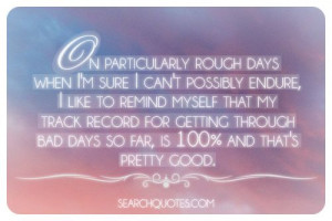 On particularly rough days when I'm sure I can't possibly endure, I ...