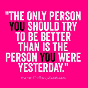 Savvy Quote: “The Only Person You Should Try to be Better Than…