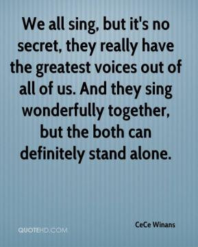We all sing, but it's no secret, they really have the greatest voices ...