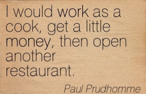 Popular Work Quote by Paul Prudhomme - I Would Work as a Cook, Get a ...