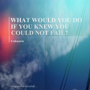What Would You Do If You Knew You Could Not Fail ~ Failure Quote