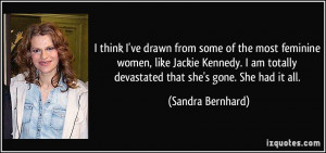 ... totally devastated that she's gone. She had it all. - Sandra Bernhard