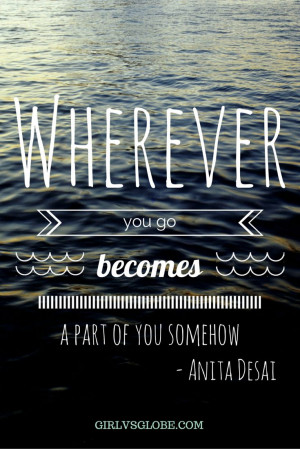 ... part of you somehow. - Anita Desai #travel #becomesyou #quote #life