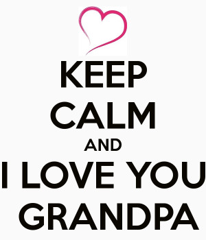 love you grandpa i love you grandpa grandpa i love you dearly and