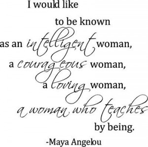 ... woman a loving woman a woman who teaches by being maya angelou
