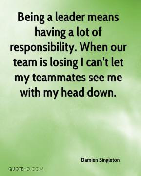 Damien Singleton - Being a leader means having a lot of responsibility ...