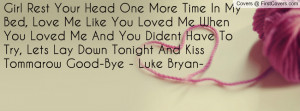 Girl Rest Your Head One More Time In My Bed, Love Me Like You Loved Me ...