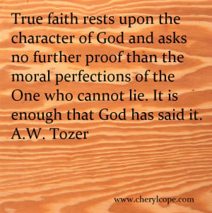 True faith rests upon the character of God and asks no further proof ...