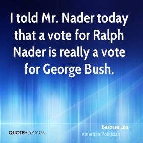 told Mr. Nader today that a vote for Ralph Nader is really a vote ...