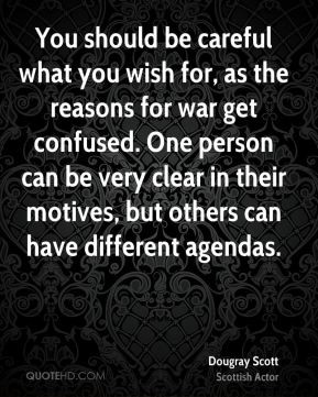 You should be careful what you wish for, as the reasons for war get ...