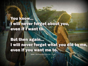 You know... I will never forget about you, even if I want to. But then ...