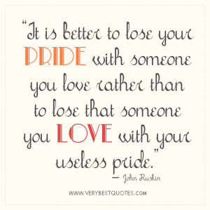 Quotes about pride and Love, It is better to lose your pride with ...