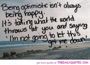 being-optimistic-isnt-always-being-happy-life-quotes-sayings-pictures ...
