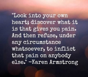 Look into your own heart; discover what it is that gives you pain. And ...