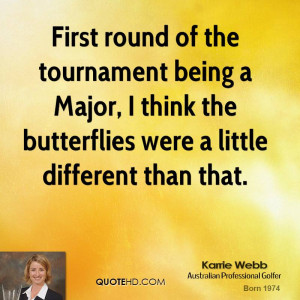 First round of the tournament being a Major, I think the butterflies ...