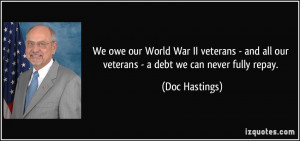 ... and all our veterans - a debt we can never fully repay. - Doc Hastings