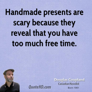 Handmade presents are scary because they reveal that you have too much ...