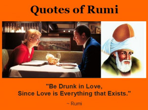Rumi Quotes - Be Drunk in Love, Since Love is Everything that Exists ...