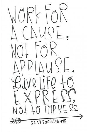 Work for a cause not applause