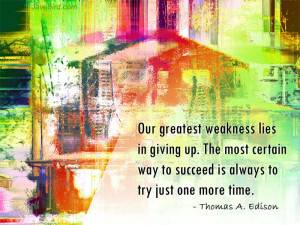 Our greatest weakness lies in giving up. A Quote by Thomas Edison.