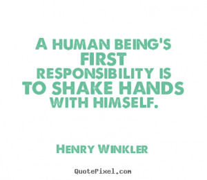 human being's first responsibility is to shake hands with himself ...