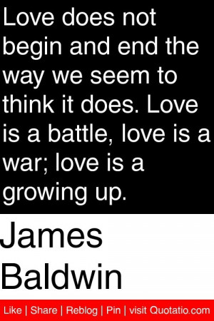 James Baldwin - Love does not begin and end the way we seem to think ...