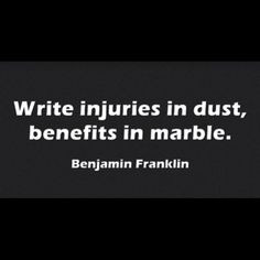 Write injuries in dust, benefits in marble.