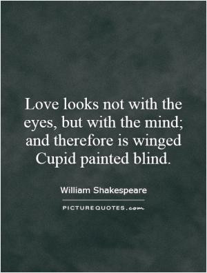 ... eyes, but with the mind; and therefore is winged Cupid painted blind