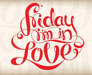 Friday I’m in love
