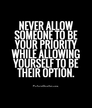 someone to be your priority while allowing yourself to be their option ...