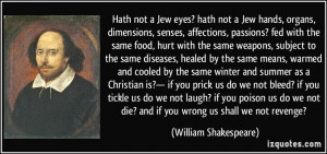 Hath not a Jew eyes? hath not a Jew hands, organs, dimensions, senses ...