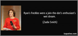 Ryan's freckles were a join-the-dot's enthusiast's wet dream. - Zadie ...