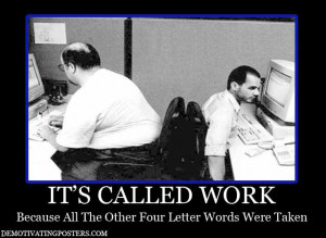 its-called-work funny demotivational posters, employment, working