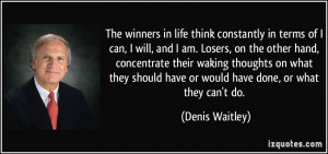 in life think constantly in terms of I can, I will, and I am. Losers ...